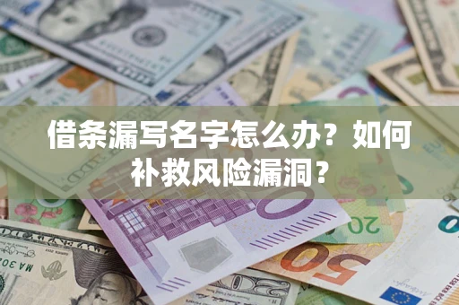 武汉借条漏写名字怎么办？如何补救风险漏洞？