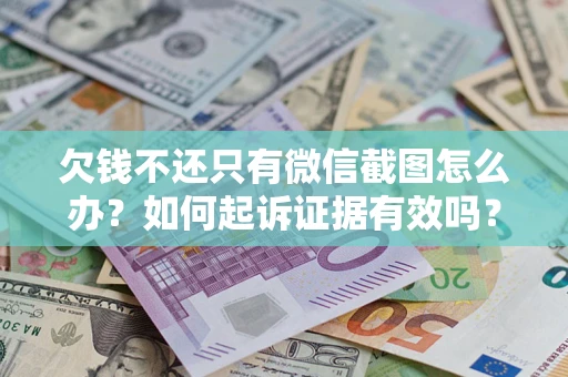武汉欠钱不还只有微信截图怎么办？如何起诉证据有效吗？
