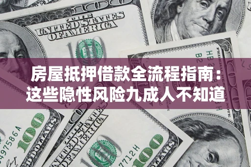武汉房屋抵押借款全流程指南：这些隐性风险九成人不知道