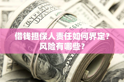 武汉借钱担保人责任如何界定?风险有哪些? 武汉借钱担保人责任如何界定?风险有哪些?