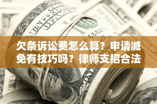 武汉欠条诉讼费怎么算？申请减免有技巧吗？律师支招合法省钱
