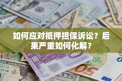 武汉如何应对抵押担保诉讼？后果严重如何化解？