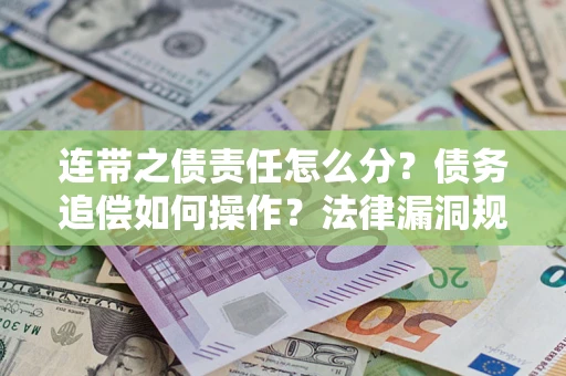 武汉连带之债责任怎么分？债务追偿如何操作？法律漏洞规避指南