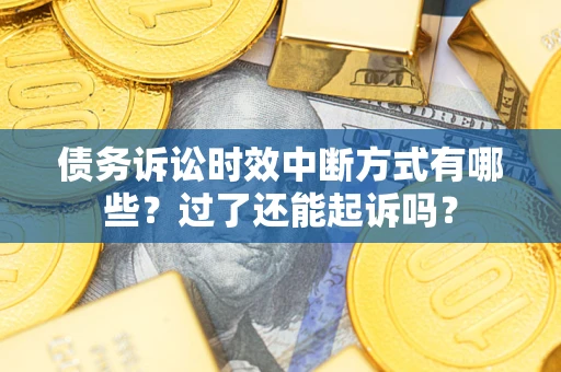 武汉债务诉讼时效中断方式有哪些？过了还能起诉吗？