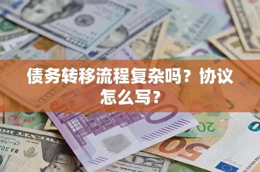 武汉债务转移流程复杂吗？协议怎么写？
