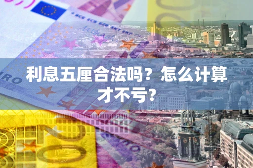 武汉利息五厘合法吗？怎么计算才不亏？