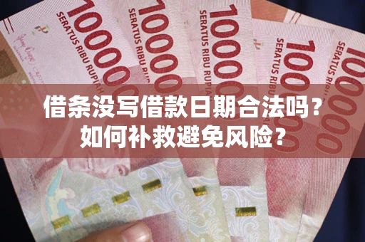 武汉借条没写借款日期合法吗？如何补救避免风险？