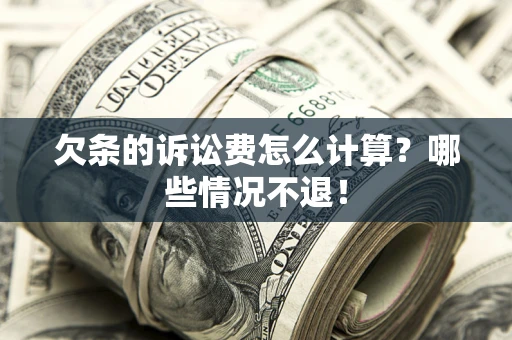 武汉欠条的诉讼费怎么计算?哪些情况不退! 武汉欠条的诉讼费怎么计算?哪些情况不退!
