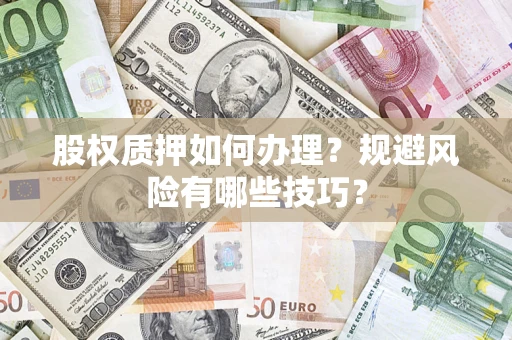 武汉股权质押如何办理？规避风险有哪些技巧？