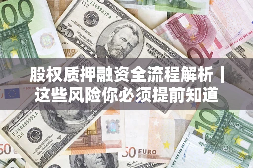 武汉股权质押融资全流程解析｜这些风险你必须提前知道
