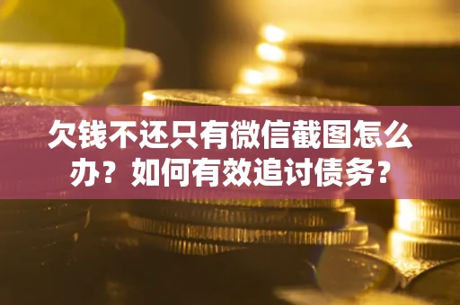 武汉欠钱不还只有微信截图怎么办？如何有效追讨债务？