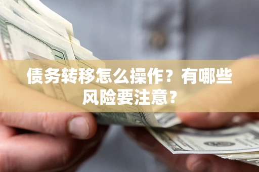 武汉债务转移怎么操作？有哪些风险要注意？
