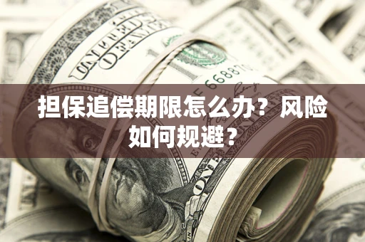 武汉担保追偿期限怎么办？风险如何规避？