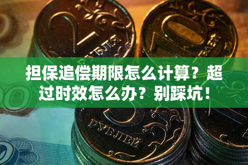 武汉担保追偿期限怎么计算？超过时效怎么办？别踩坑！