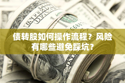 武汉债转股如何操作流程?风险有哪些避免踩坑? 武汉债转股如何操作流程?风险有哪些避免踩坑?