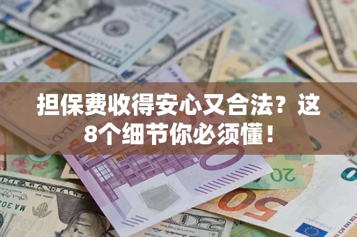武汉担保费收得安心又合法？这8个细节你必须懂！