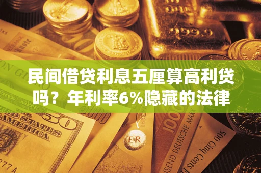 武汉民间借贷利息五厘算高利贷吗？年利率6%隐藏的法律风险全解析