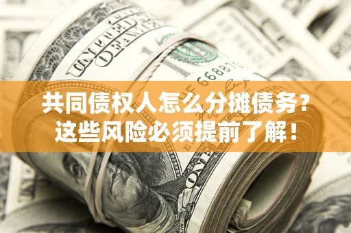 武汉共同债权人怎么分摊债务？这些风险必须提前了解！
