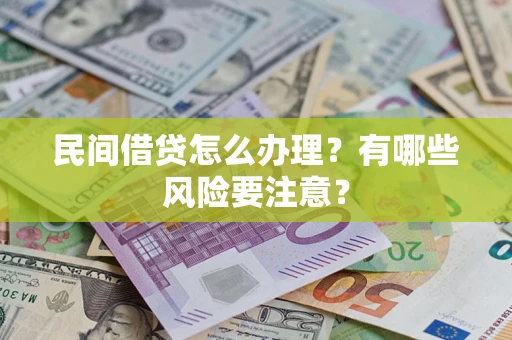 武汉民间借贷怎么办理？有哪些风险要注意？