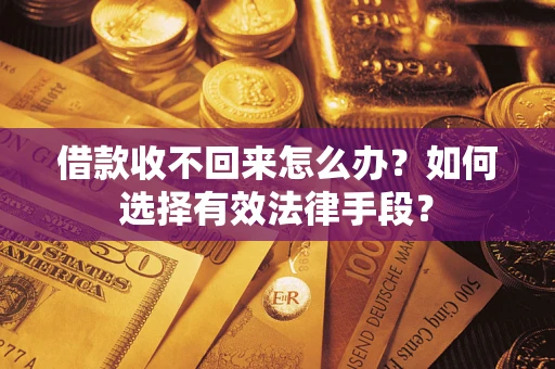 武汉借款收不回来怎么办？如何选择有效法律手段？