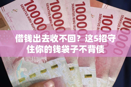 武汉借钱出去收不回？这5招守住你的钱袋子不背债
