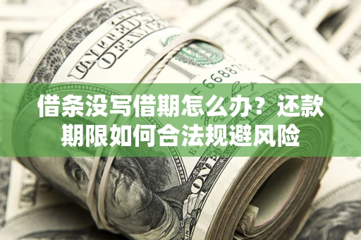武汉借条没写借期怎么办？还款期限如何合法规避风险
